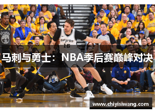 马刺与勇士：NBA季后赛巅峰对决